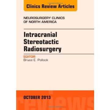 Intracranial Stereotactic Radiosurgery, An Issue of Neurosurgery Clinics