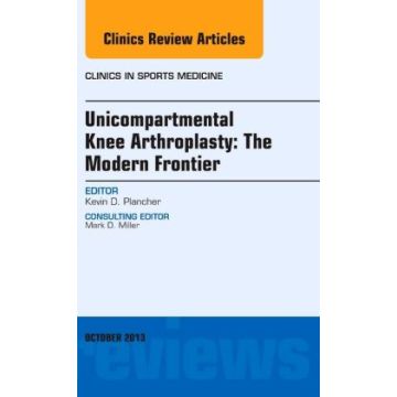 Unicompartmental Knee Arthroplasty: The Modern Frontier, An Issue of Clinics in Sports Medicine