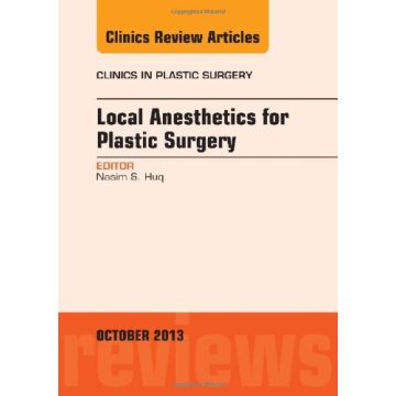 Local Anesthesia for Plastic Surgery, An Issue of Clinics in Plastic Surgery