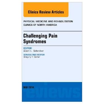 Challenging Pain Syndromes, An Issue of Physical Medicine and Rehabilitation Clinics of North America