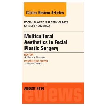Multicultural Aesthetics in Facial Plastic Surgery, An Issue of Facial Plastic Surgery Clinics of North America
