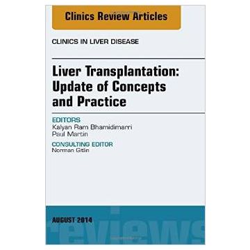Liver Transplantation: Update of Concepts and Practice, An Issue of Clinics in Liver Disease   [Bhamidimarri - Elsevier Science]