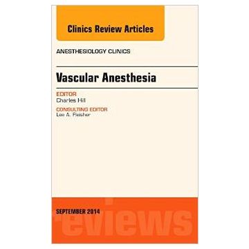 Vascular Anesthesia, An Issue of Anesthesiology Clinics        [Hill - Elsevier Science]