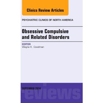 Obsessive Compulsive and Related Disorders, An Issue of Psychiatric Clinics of North America   [Goodman - Elsevier Science]