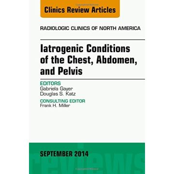 Iatrogenic Conditions of the Chest, Abdomen, and Pelvis, An Issue of Radiologic Clinics of North America    [Gayer - Elsevier Science]