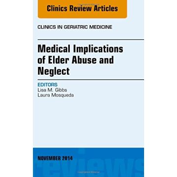 Medical Implications of Elder Abuse and Neglect, An Issue of Clinics in Geratric Medicine   [Gibbs - Elsevier Science]