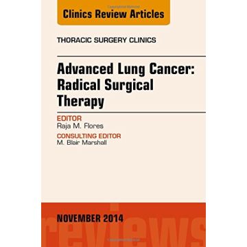 Advanced Lung Cancer: Radical Surgical Therapy, An Issue of Thoracic Surgery Clinics   [Flores - Elsevier Science]