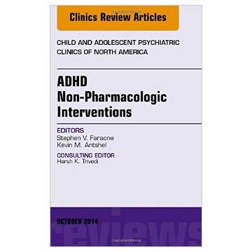 ADHD: Non-Pharmacologic Interventions, An Issue of Child and Adolescent Psychiatric Clinics of North America   [Faraone - Elsevier Science]
