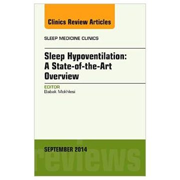 Sleep Hypoventilation: A State-of-the-Art Overview, An Issue of Sleep Medicine Clinics   [Mokhlesi - Elsevier Science]