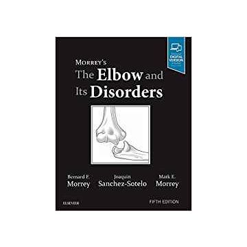 Morrey's The Elbow and Its Disorders, 5th Edition   [Morrey - Elsevier Science]