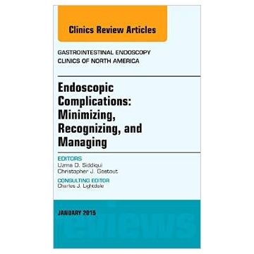 Minimizing, Recognizing, and Managing Endoscopic Adverse Events, An Issue of Gastrointestinal Endoscopy Clinics   [Siddiqui - Elsevier Science]
