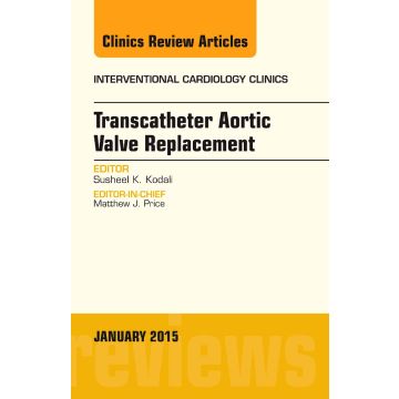 Transcatheter Aortic Valve Replacement, An Issue of Interventional Cardiology Clinics    [Kodali - Elsevier Science]