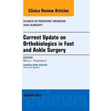Current Update on Orthobiologics in Foot and Ankle Surgery, An Issue of Clinics in Podiatric Medicine and Surgery   [Rosenblum - Elsevier Science]