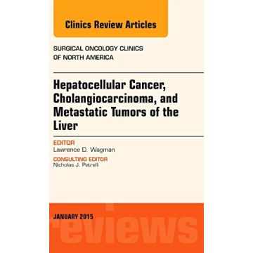 Hepatocellular Cancer, Cholangiocarcinoma, and Metastatic Tumors of the Liver, An Issue of Surgical Oncology Clinics of North America   [Wagman - Elsevier Science]