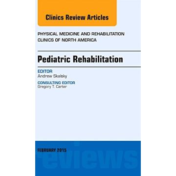 Pediatric Rehabilitation, An Issue of Physical Medicine and Rehabilitation Clinics of North America   [Skalsky - Elsevier Science]