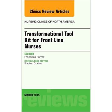 Transformational Tool Kit for Front Line Nurses, An Issue of Nursing Clinics of North America, 1st Edition    [Farrar - Elsevier Science]