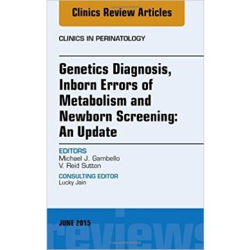 Genetics Diagnosis, Inborn Errors of Metabolism and Newborn Screening: An Update, An Issue of Clinics in Perinatology   [Gambello - Elsevier Science]