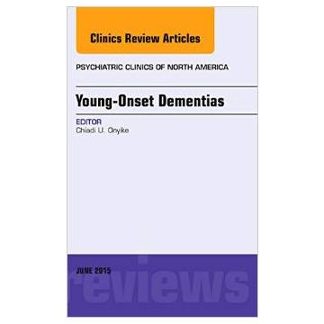 Young-Onset Dementias, An Issue of Psychiatric Clinics of North America   [Onyike - Elsevier Science]