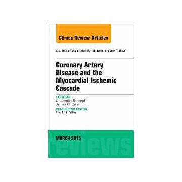 Coronary Artery Disease and the Myocardial Ischemic Cascade, An Issue of Radiologic Clinics of North America, Volume 53-2    [Schoepf - Elsevier Science]