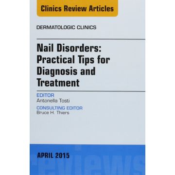 Nail Disorders: Practical Tips for Diagnosis and Treatment, An Issue of Dermatologic Clinics   [Tosti - Elsevier Science]
