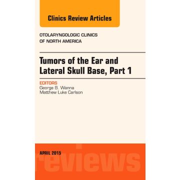 Tumors of the Ear and Lateral Skull Base: Part 1, An Issue of Otolaryngologic Clinics of North America   [Wanna - Elsevier Science]