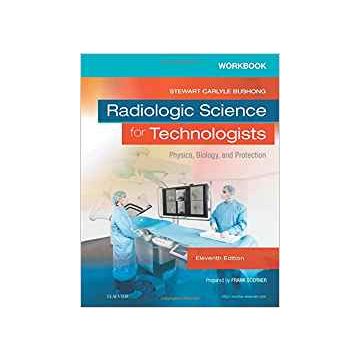 Workbook for Radiologic Science for Technologists, 11th Edition - Physics, Biology, and Protection   [Bushong - Elsevier Science]