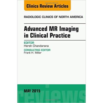 Advanced MR Imaging in Clinical Practice, An Issue of Radiologic Clinics of North America, Volume 53-3    [Chandarana - Elsevier Science]
