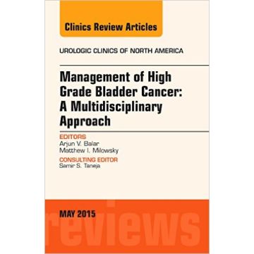 Management of High Grade Bladder Cancer: A Multidisciplinary Approach, An Issue of Urologic Clinics, 1st Edition    [Balar - Elsevier Science]