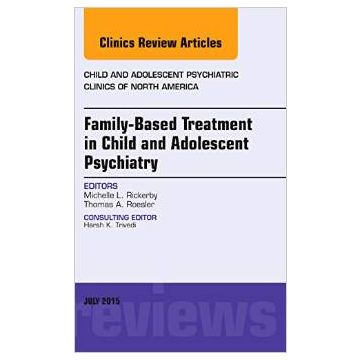 Family-Based Treatment in Child and Adolescent Psychiatry, An Issue of Child and Adolescent Psychiatric Clinics of North America   [Rickerby - Elsevier Science]