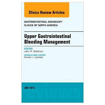 Upper Gastrointestinal Bleeding Management, An Issue of Gastrointestinal Endoscopy Clinics  [Saltzman - Elsevier Science]