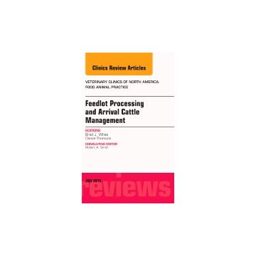 Feedlot Processing and Arrival Cattle Management, An Issue of Veterinary Clinics of North America: Food Animal Practice   [White - Elsevier Science]