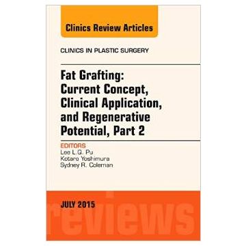 Fat Grafting: Current Concept, Clinical Application, and Regenerative Potential, PART 2, An Issue of Clinics in Plastic Surgery   [Pu - Elsevier Science]