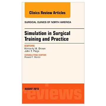 Simulation in Surgical Training and Practice, An Issue of Surgical Clinics 95-4    [Brown - Elsevier Science]