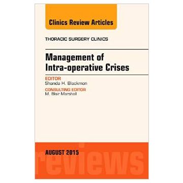 Management of Intra-operative Crises, An Issue of Thoracic Surgery Clinics 25-3    [Blackmon - Elsevier Science]