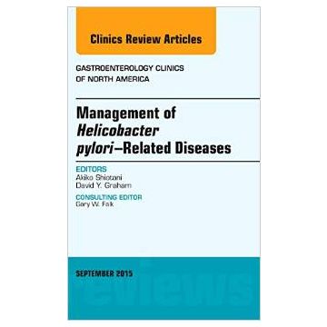 Management of Helicobacter pylori–Related Diseases, An issue of Gastroenterology Clinics of North America  [Shiotani - Elsevier Science]
