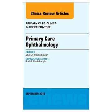 Primary Care Ophthalmology, An Issue of Primary Care: Clinics in Office Practice   [Heidelbaugh - Elsevier Science]