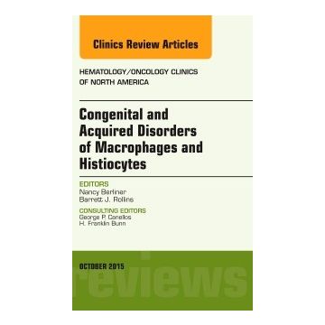 Congenital and Acquired Disorders of Macrophages and Histiocytes, An Issue of Hematology/Oncology Clinics of North America, 1st Edition     [Berliner - Elsevier Science]