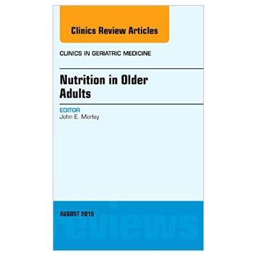 Nutrition in Older Adults, An Issue of Clinics in Geriatric Medicine  [Morley - Elsevier Science]