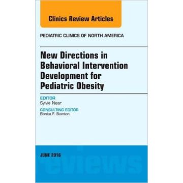 New Directions in Behavioral Intervention Development for Pediatric Obesity, An Issue of Pediatric Clinics of North America, Volume 63-3   [Naar-King - Elsevier Science]