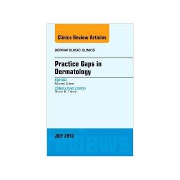 Practice Gaps in Dermatology, An Issue of Dermatologic Clinics, Volume 34-3      [Alam - Elsevier Science]