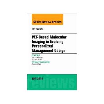 PET-Based Molecular Imaging in Evolving Personalized Management Design, An Issue of PET Clinics, Volume 11-3    [Basu - Elsevier Science]