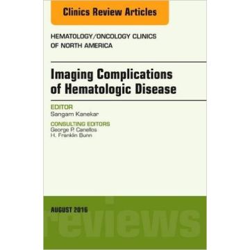 Imaging Complications of Hematologic Disease, An Issue of Hematology/Oncology Clinics of North America, Volume 30-4    [Kanekar - Elsevier Science]