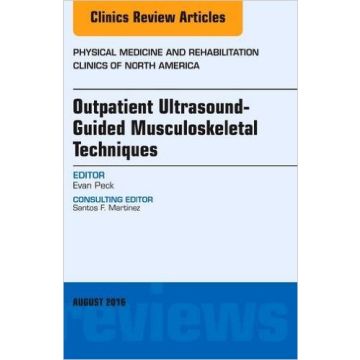 Outpatient Ultrasound-Guided Musculoskeletal Techniques, An Issue of Physical Medicine and Rehabilitation Clinics of North America, Volume 27-3   [Peck - Elsevier Science]