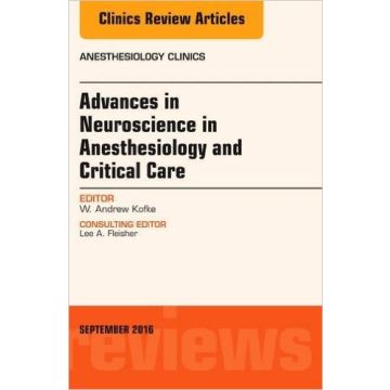 Advances in Neuroscience in Anesthesiology and Critical Care, An Issue of Anesthesiology Clinics, Volume 34-3    [Kofke - Elsevier Science]