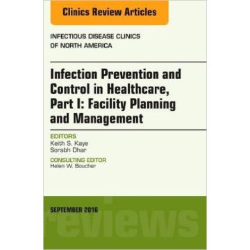 Infection Prevention and Control in Healthcare, Part I: Facility Planning and Management, An Issue of Infectious Disease Clinics of North America, Volume 30-3   [Kaye - Elsevier Science]   