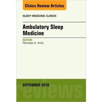 Ambulatory Sleep Medicine, An Issue of Sleep Medicine Clinics, Volume 11-3   [Antic - Elsevier Science]
