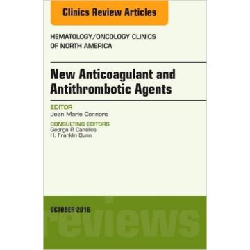 New Anticoagulant and Antithrombotic Agents, An Issue of Hematology/Oncology Clinics of North America , Volume 30-5    [Connors - Elsevier Science]