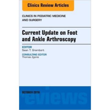 Current Update on Foot and Ankle Arthroscopy, An Issue of Clinics in Podiatric Medicine and Surgery, Volume 33-4   [Grambart - Elsevier Science]
