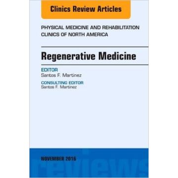 Regenerative Medicine, An Issue of Physical Medicine and Rehabilitation Clinics of North America, Volume 27-4   [Martinez - Elsevier Science]