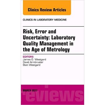 Risk, Error and Uncertainty: Laboratory Quality Management in the Age of Metrology, An Issue of the Clinics in Laboratory Medicine, Volume 37-1  [Westgard - Elsevier Science]